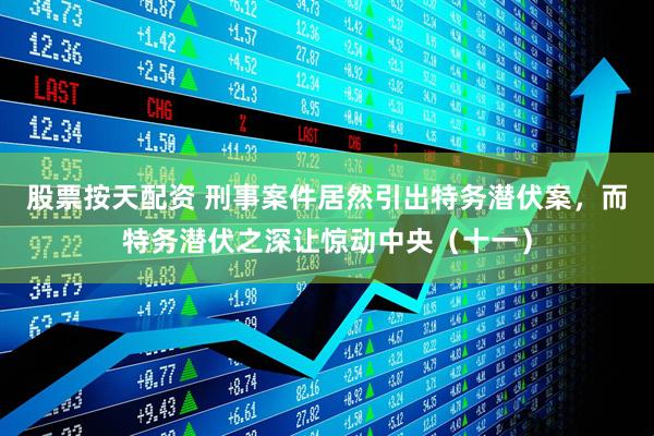 股票按天配资 刑事案件居然引出特务潜伏案，而特务潜伏之深让惊动中央（十一）